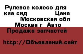  Рулевое колесо для Kia киа сид Ceed 2012 › Цена ­ 3 000 - Московская обл., Москва г. Авто » Продажа запчастей   